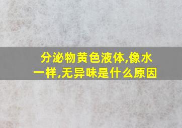 分泌物黄色液体,像水一样,无异味是什么原因