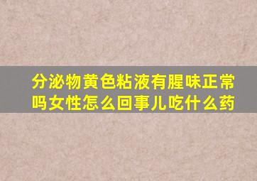 分泌物黄色粘液有腥味正常吗女性怎么回事儿吃什么药