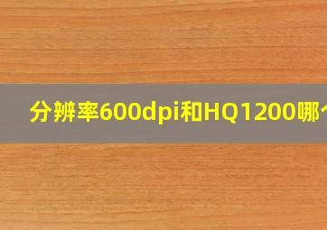 分辨率600dpi和HQ1200哪个好