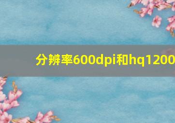 分辨率600dpi和hq1200