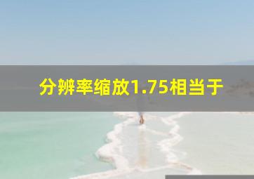 分辨率缩放1.75相当于