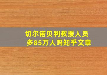 切尔诺贝利救援人员多85万人吗知乎文章