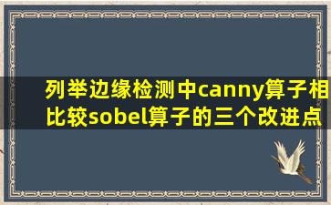 列举边缘检测中canny算子相比较sobel算子的三个改进点