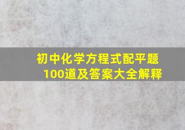 初中化学方程式配平题100道及答案大全解释