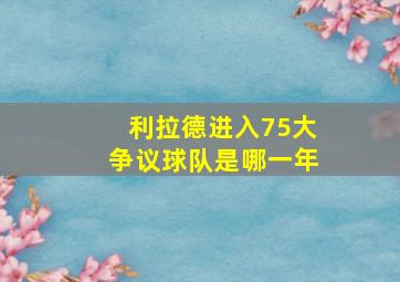 利拉德进入75大争议球队是哪一年