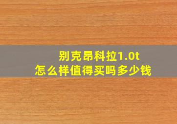 别克昂科拉1.0t怎么样值得买吗多少钱