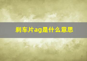 刹车片ag是什么意思