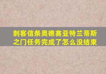 刺客信条奥德赛亚特兰蒂斯之门任务完成了怎么没结束