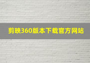 剪映360版本下载官方网站