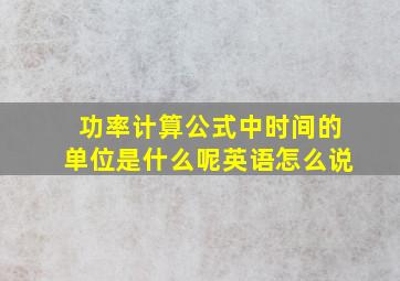 功率计算公式中时间的单位是什么呢英语怎么说