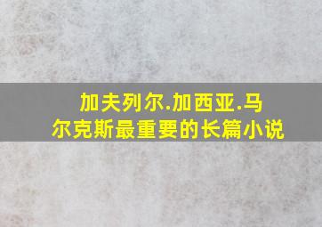 加夫列尔.加西亚.马尔克斯最重要的长篇小说