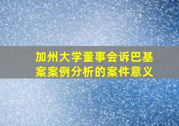 加州大学董事会诉巴基案案例分析的案件意义