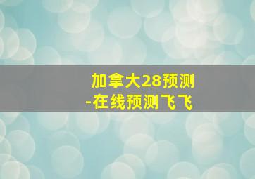 加拿大28预测-在线预测飞飞