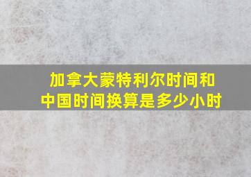 加拿大蒙特利尔时间和中国时间换算是多少小时