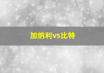 加纳利vs比特