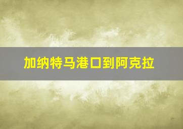 加纳特马港口到阿克拉