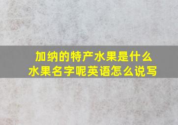 加纳的特产水果是什么水果名字呢英语怎么说写