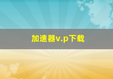 加速器v.p下载