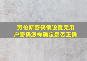 劳伦斯密码锁设置完用户密码怎样确定是否正确