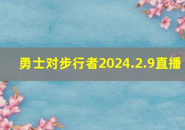 勇士对步行者2024.2.9直播