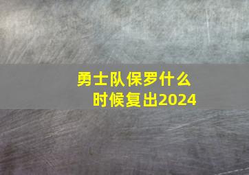 勇士队保罗什么时候复出2024