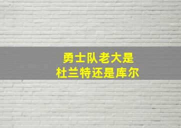 勇士队老大是杜兰特还是库尔