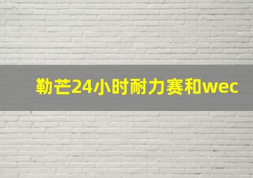 勒芒24小时耐力赛和wec