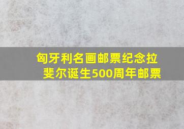 匈牙利名画邮票纪念拉斐尔诞生500周年邮票