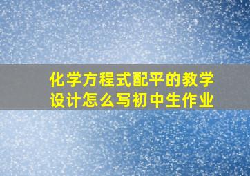 化学方程式配平的教学设计怎么写初中生作业