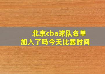 北京cba球队名单加入了吗今天比赛时间