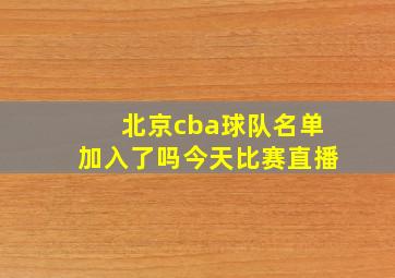 北京cba球队名单加入了吗今天比赛直播