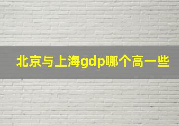 北京与上海gdp哪个高一些