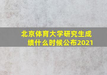 北京体育大学研究生成绩什么时候公布2021