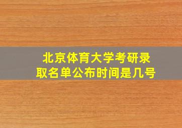 北京体育大学考研录取名单公布时间是几号