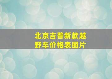 北京吉普新款越野车价格表图片