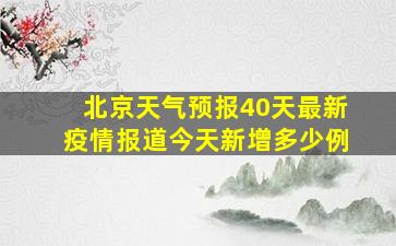 北京天气预报40天最新疫情报道今天新增多少例