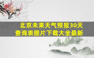 北京未来天气预报30天查询表图片下载大全最新