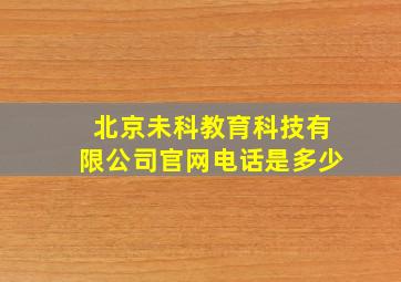 北京未科教育科技有限公司官网电话是多少