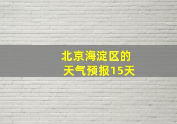 北京海淀区的天气预报15天