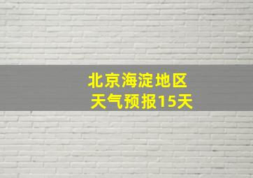 北京海淀地区天气预报15天