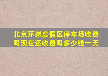 北京环球度假区停车场收费吗现在还收费吗多少钱一天