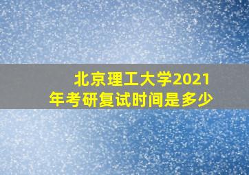 北京理工大学2021年考研复试时间是多少