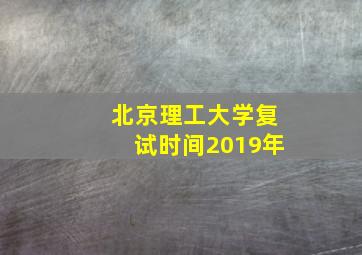 北京理工大学复试时间2019年