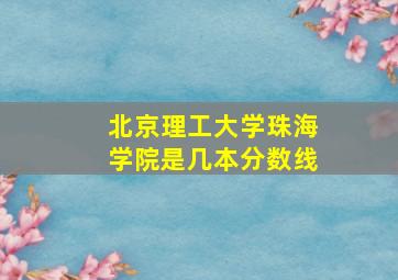 北京理工大学珠海学院是几本分数线