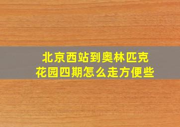 北京西站到奥林匹克花园四期怎么走方便些