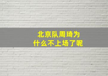 北京队周琦为什么不上场了呢