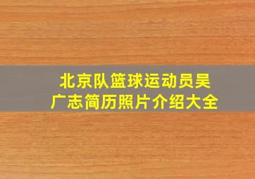 北京队篮球运动员吴广志简历照片介绍大全