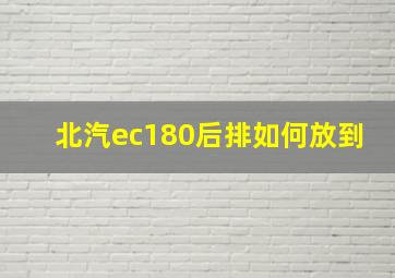 北汽ec180后排如何放到