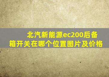 北汽新能源ec200后备箱开关在哪个位置图片及价格