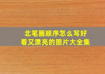 北笔画顺序怎么写好看又漂亮的图片大全集